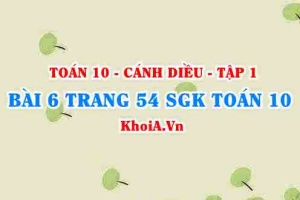 Bài 6 trang 54 SGK Toán 10 tập 1 Cánh Diều